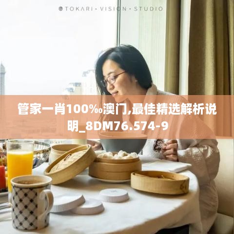 管家一肖100‰澳门,最佳精选解析说明_8DM76.574-9