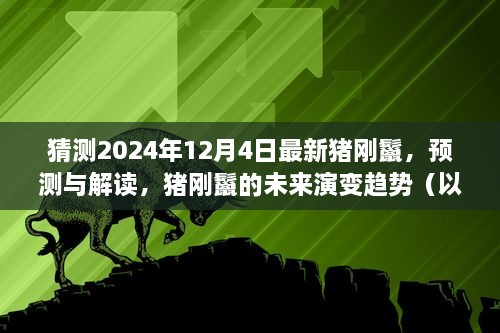 猪刚鬣未来演变趋势预测与解读，以2024年12月4日为观察点的深度猜测