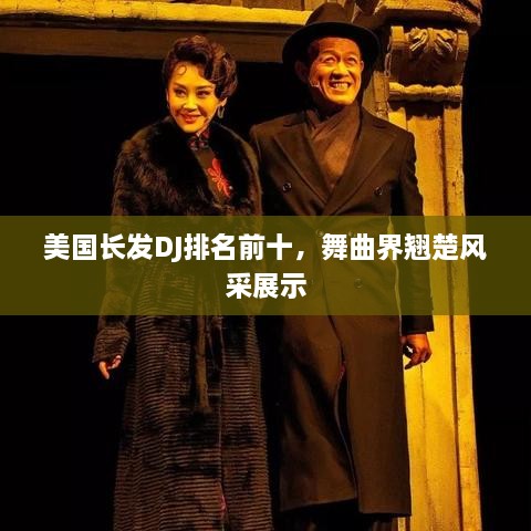 美国长发DJ排名前十，舞曲界翘楚风采展示