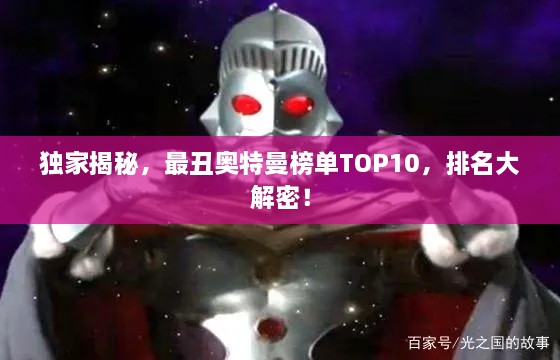 独家揭秘，最丑奥特曼榜单TOP10，排名大解密！