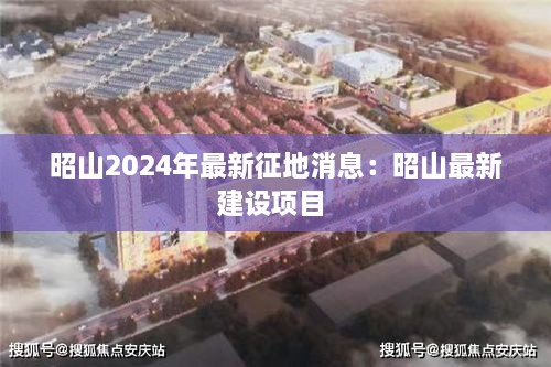 昭山2024年最新征地消息：昭山最新建设项目 