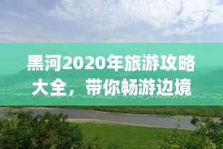 黑河2020年旅游攻略大全，带你畅游边境风光！