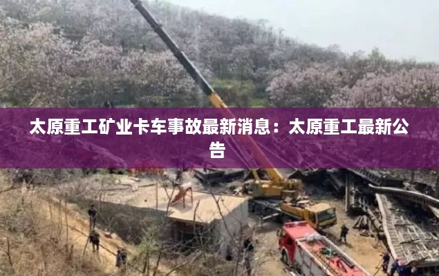 太原重工矿业卡车事故最新消息：太原重工最新公告 