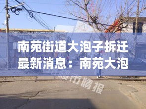 南苑街道大泡子拆迁最新消息：南苑大泡子4号楼拆吗? 