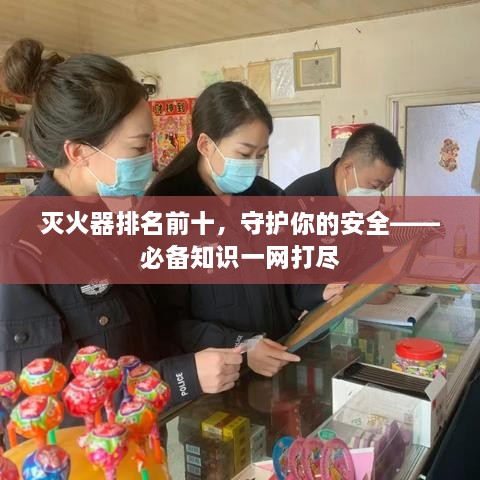 灭火器排名前十，守护你的安全——必备知识一网打尽