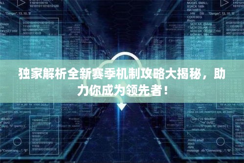 独家解析全新赛季机制攻略大揭秘，助力你成为领先者！