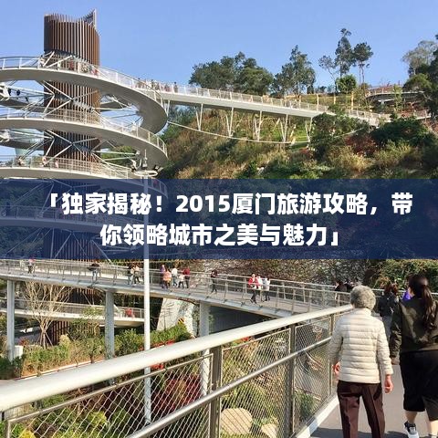 「独家揭秘！2015厦门旅游攻略，带你领略城市之美与魅力」