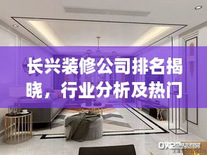 长兴装修公司排名揭晓，行业分析及热门公司推荐