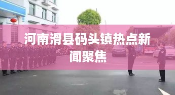 河南滑县码头镇热点新闻聚焦