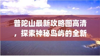 普陀山最新攻略图高清，探索神秘岛屿的全新魅力