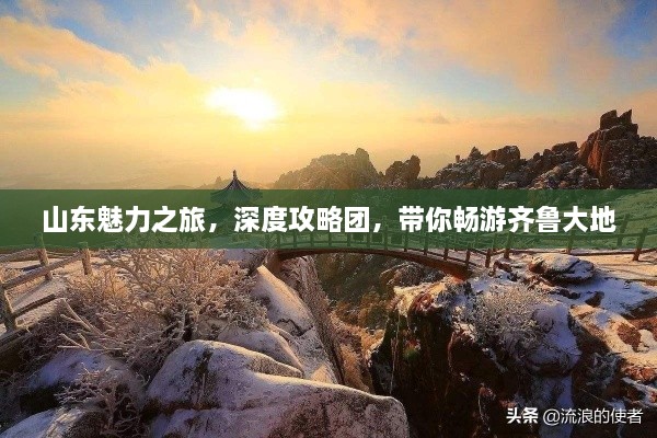 山东魅力之旅，深度攻略团，带你畅游齐鲁大地