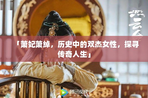 「萧妃萧绰，历史中的双杰女性，探寻传奇人生」