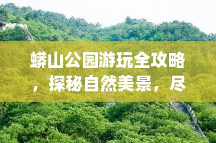 蟒山公园游玩全攻略，探秘自然美景，尽享惬意时光！