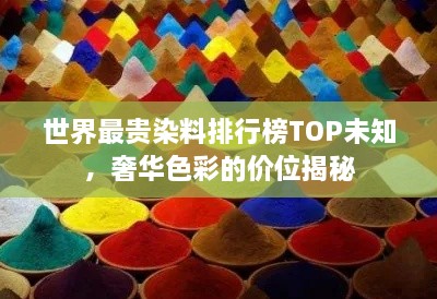 世界最贵染料排行榜TOP未知，奢华色彩的价位揭秘