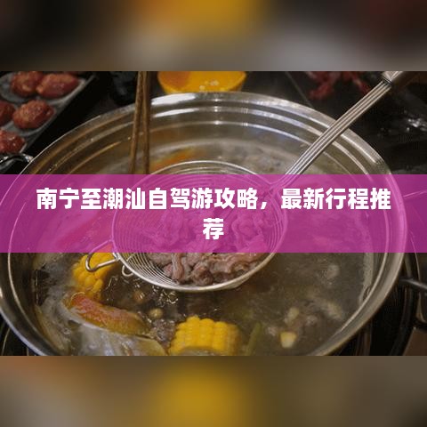 南宁至潮汕自驾游攻略，最新行程推荐