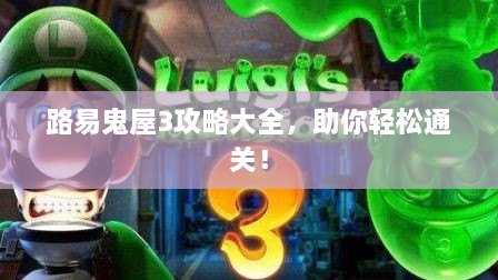 路易鬼屋3攻略大全，助你轻松通关！