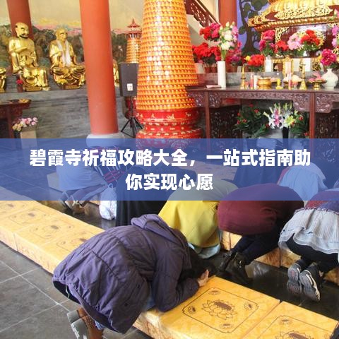 碧霞寺祈福攻略大全，一站式指南助你实现心愿