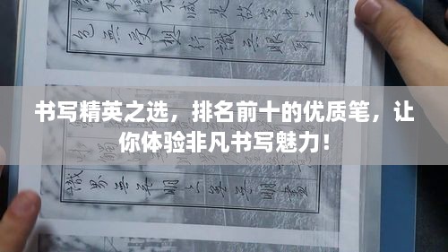 书写精英之选，排名前十的优质笔，让你体验非凡书写魅力！