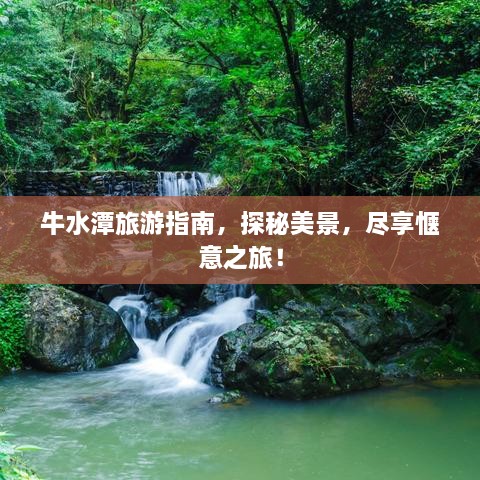 牛水潭旅游指南，探秘美景，尽享惬意之旅！