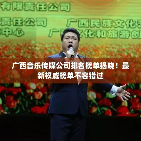 广西音乐传媒公司排名榜单揭晓！最新权威榜单不容错过