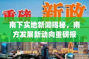 南下实地新闻揭秘，南方发展新动向重磅报道