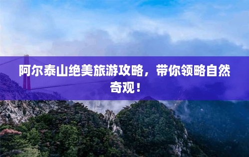 阿尔泰山绝美旅游攻略，带你领略自然奇观！