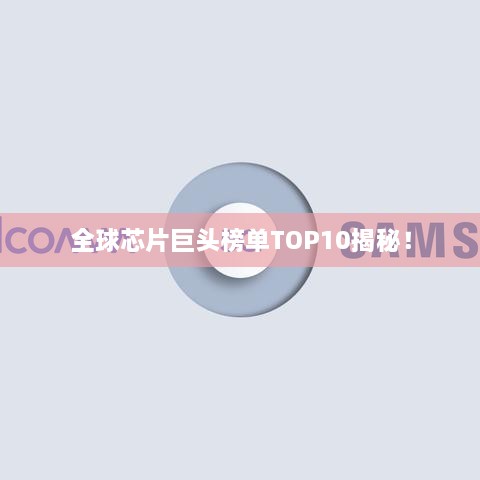 全球芯片巨头榜单TOP10揭秘！