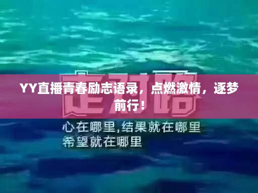 YY直播青春励志语录，点燃激情，逐梦前行！