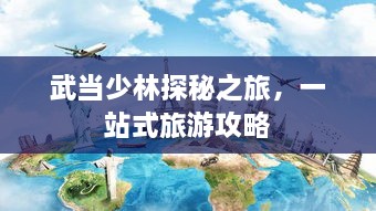 武当少林探秘之旅，一站式旅游攻略