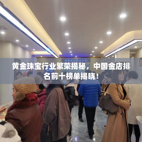 黄金珠宝行业繁荣揭秘，中国金店排名前十榜单揭晓！