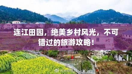 连江田园，绝美乡村风光，不可错过的旅游攻略！