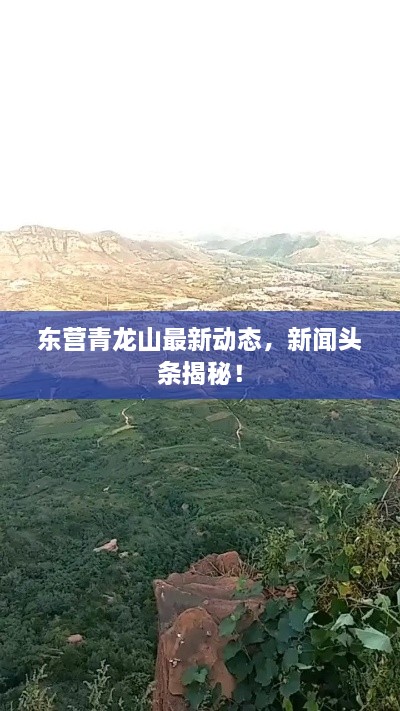 东营青龙山最新动态，新闻头条揭秘！