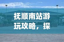 抚顺南站游玩攻略，探索魅力站点，畅游抚顺南站！