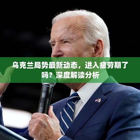乌克兰局势最新动态，进入疲劳期了吗？深度解读分析