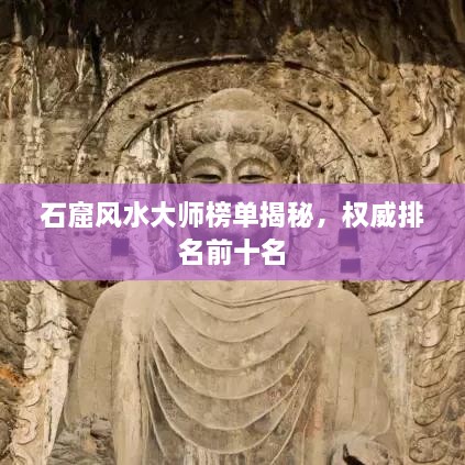 石窟风水大师榜单揭秘，权威排名前十名