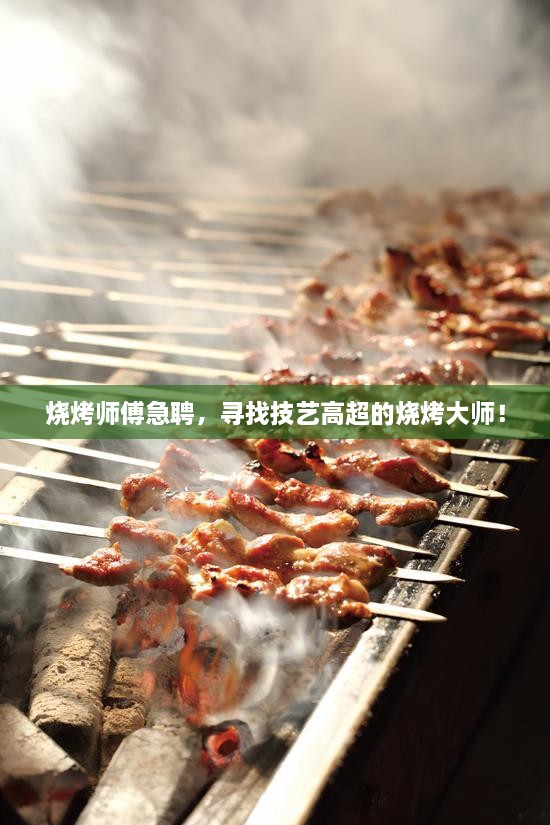 烧烤师傅急聘，寻找技艺高超的烧烤大师！