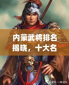 内蒙武将排名揭晓，十大名将榜单震撼来袭！