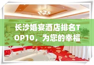 长沙婚宴酒店排名TOP10，为您的幸福瞬间增添光彩！