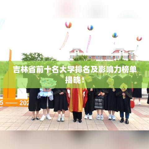吉林省前十名大学排名及影响力榜单揭晓！