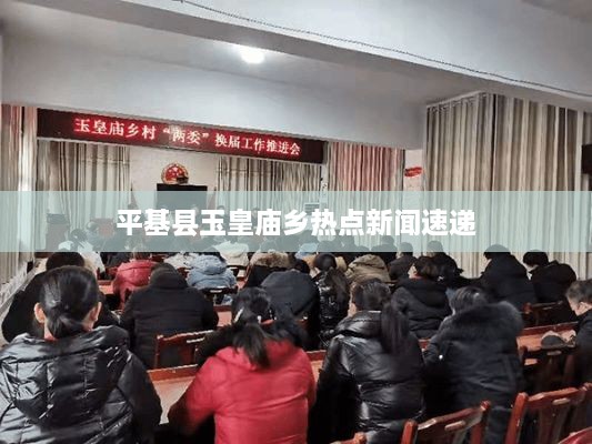 平基县玉皇庙乡热点新闻速递