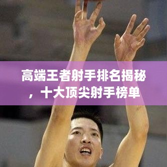 高端王者射手排名揭秘，十大顶尖射手榜单