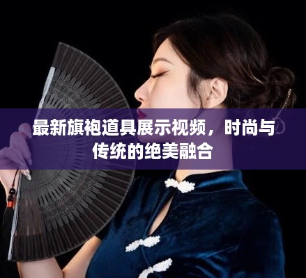 最新旗袍道具展示视频，时尚与传统的绝美融合