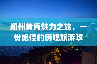 郑州黄昏魅力之旅，一份绝佳的傍晚旅游攻略