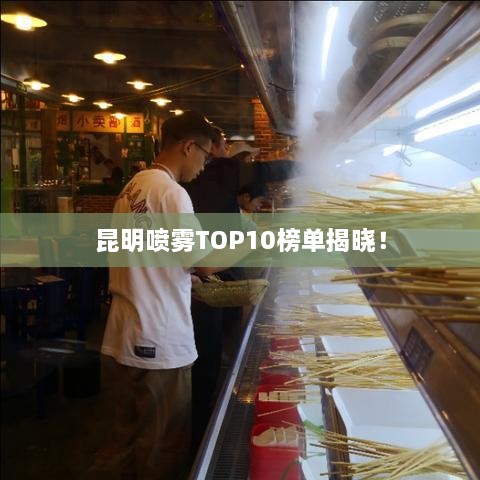 昆明喷雾TOP10榜单揭晓！