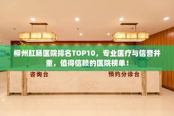 柳州肛肠医院排名TOP10，专业医疗与信誉并重，值得信赖的医院榜单！