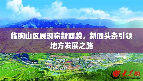 临朐山区展现崭新面貌，新闻头条引领地方发展之路