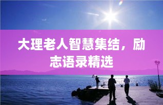 大理老人智慧集结，励志语录精选