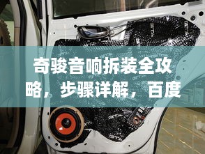奇骏音响拆装全攻略，步骤详解，百度收录标准标题