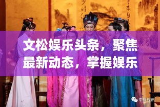 文松娱乐头条，聚焦最新动态，掌握娱乐风向标