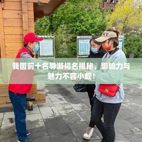 我国前十名导游排名揭秘，影响力与魅力不容小觑！